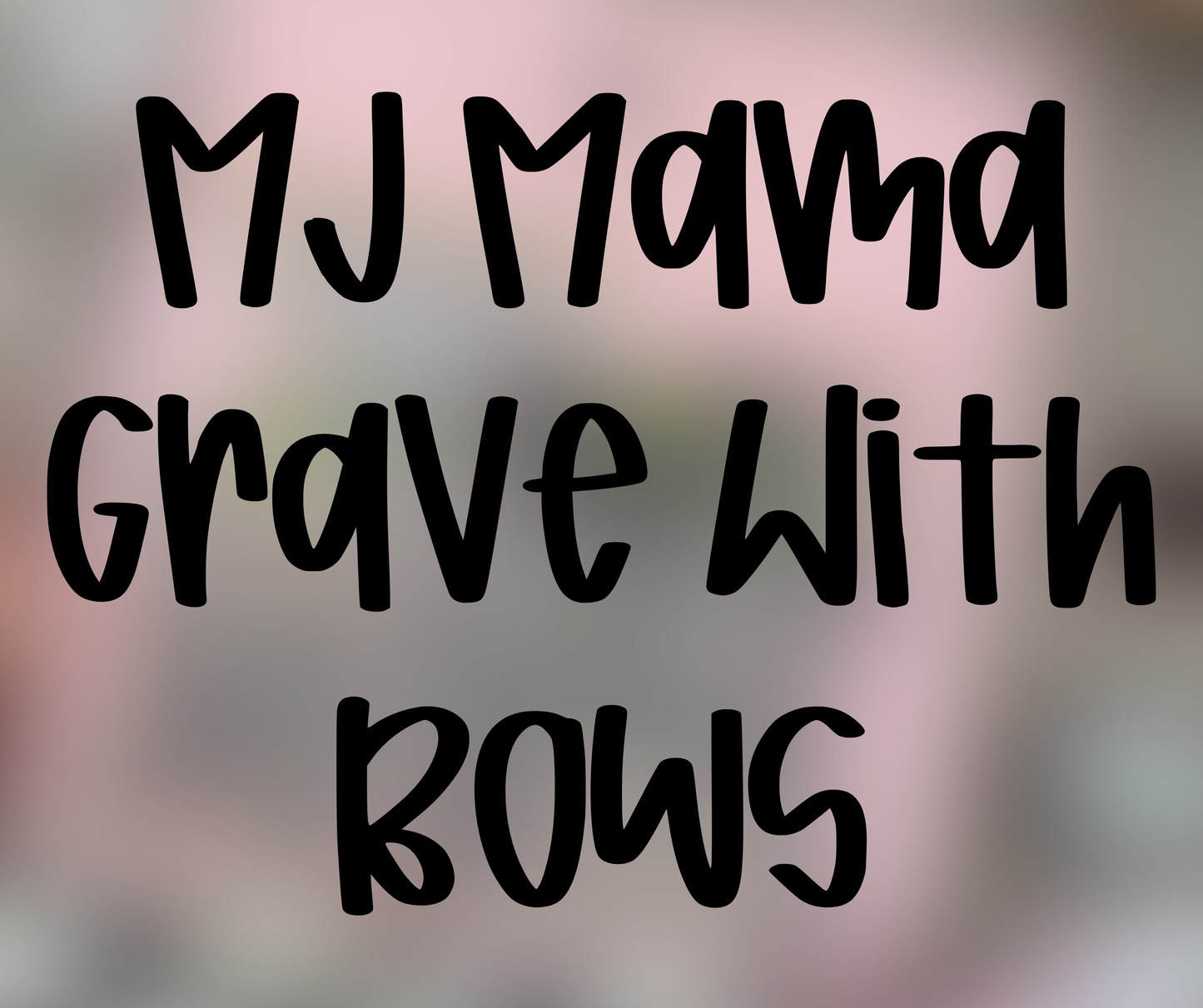 MJ Grave Mama With Bows - Multiple Sizes