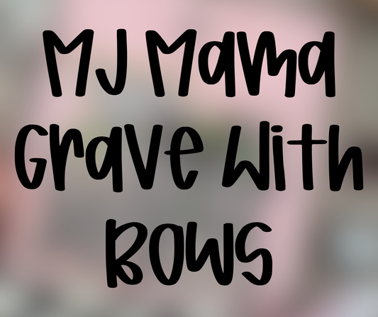 MJ Grave Mama With Bows - Multiple Sizes